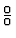 $\frac{0}{0}$