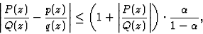\begin{displaymath}\left\vert\frac{P(z)}{Q(z)}-\frac{p(z)}{q(z)}\right\vert\leq\...
...rac{P(z)}{Q(z)}\right\vert\right)\cdot\frac{\alpha}{1-\alpha},
\end{displaymath}