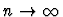 $n \rightarrow \infty$