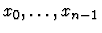$x_0, \ldots, x_{n-1}$