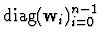 ${\rm diag} ({\bf w}_i)_{i=0}^{n-1}$