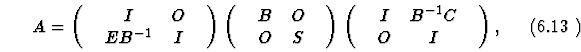 \begin{equation}
%
A=\pmatrix{
&I&O&\cr
&EB^{-1}&I&\cr
}\pmatrix{
&B&O&\cr
&O&S&\cr
}\pmatrix{
&I&B^{-1}C&\cr
&O&I&\cr
},
\end{equation}