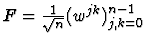 $F=\frac{1}{\sqrt
n}(w^{jk})_{j,k=0}^{n-1}$