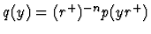 $q(y)= (r^+)^{-n} p(y r^+)$