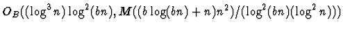 $O_B((\log^3 n) \log^2 (bn) , M ((b\log(bn)+n) n^2 ) / ( \log^2 (bn)
(\log^2 n)))$