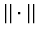 $\vert\vert \cdot \vert\vert$