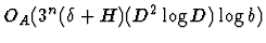 $O_A (3^n (\delta +H) ( D^2 \log D) \log b) $