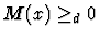 $M(x) \geq_d 0 $