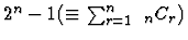 $2^n-1 ( \equiv \sum_{r=1}^n \ _nC_r)$