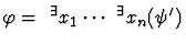 $\varphi = \ ^\exists x_1 \cdots \ ^\exists x_n ( \psi' )$