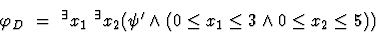 \begin{displaymath}\varphi_{D_1} = \ ^\exists x_1 \ ^\exists x_2 (\psi' \land
(0 \leq x_1 \leq 3 \land 0 \leq x_2 \leq 5) )\end{displaymath}