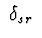 $\ \delta _{sr}\ $