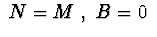 $\ N=M\ ,\ B=0\ $