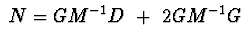 $\ N=GM^{-1}D\ +\ 2GM^{-1}G\ $