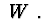 $\ W\ .$