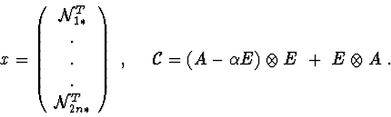 \begin{displaymath}{\it x}=
\left ( \begin{array}{c}
{\cal N}_{1*}^{T} \\
. \\...
...)\ ,\ \ \ \ {\cal C}= (A-\alpha E)\otimes E\ +\ E\otimes A \ .
\end{displaymath}