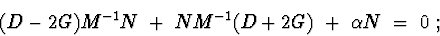 \begin{displaymath}(D-2G)M^{-1}N\ +\ NM^{-1}(D+2G) \ +\ \alpha N\ =\ 0\ ;
\end{displaymath}