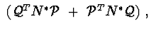 $\ ({\cal Q}^{T}N^{*}{\cal P}\ + \ {\cal P}^{T}N^{*}{\cal Q})\ , $