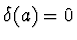 $\delta(a)=0$