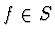 $f \in S$
