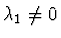 $ \lambda_{1} \neq 0 $