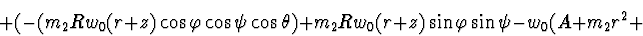 \begin{displaymath}+ (-(m_2 R w_0 (r + z) \cos \varphi \cos \psi \cos \theta) +
m_2 R w_0 (r + z) \sin \varphi \sin \psi -
w_0 (A + m_2 r^2 +
\end{displaymath}