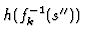 $h(f_k^{-1}(s^{\prime\prime}))$