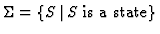 $\Sigma = \{S\,\vert\,S \mbox{\rm ~is a state}\}$