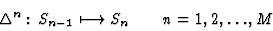 \begin{displaymath}\Delta^n:\, S_{n-1} \longmapsto S_n \qquad n=1,2, \dots, M
\end{displaymath}