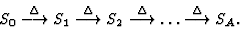 \begin{displaymath}S_0 \stackrel{\Delta}{\longrightarrow} S_1
\stackrel{\Delta}...
...longrightarrow} \dots
\stackrel{\Delta}{\longrightarrow} S_A.
\end{displaymath}