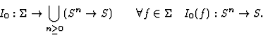 \begin{displaymath}I_0: \Sigma \rightarrow \bigcup_{n \ge 0}(S^n \rightarrow S) \qquad
\forall f \in \Sigma \quad I_0(f): S^n \rightarrow S.\end{displaymath}
