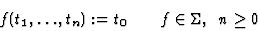 \begin{displaymath}f(t_1,\dots,t_n) := t_0 \qquad f \in \Sigma, \;\; n \ge 0\end{displaymath}