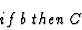 \begin{displaymath}if \; b \; then \; C\end{displaymath}