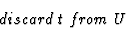 \begin{displaymath}discard \; t \; from \; U\end{displaymath}