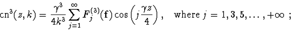 \begin{displaymath}\mathop{\rm cn}\nolimits^3(z,k)=\frac{\gamma^3}{4k^3}\sum_{j=...
...ht)\mbox{, \ \ where } j=1,3,5,\dots,+\infty
\mbox{\ ; \ \ \ }
\end{displaymath}