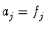 $a_j^{\vphantom{+}}=f_j^{\vphantom{+}}$
