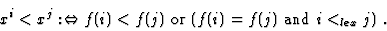 \begin{displaymath}x^i < x^j: \Leftrightarrow f(i)<f(j) \ \hbox {\rm or}\ (f(i)=f(j)
\ \hbox {\rm and}\ i<_{lex}j)\ .\end{displaymath}