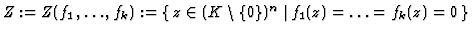 $Z:=Z(f_1,\ldots , f_k):= \{\, z\in (K\setminus\{0\})^n\, \vert\,
f_1(z)=\ldots =f_k(z)= 0\, \} $