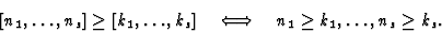 \begin{displaymath}[n_1,\ldots,n_s]\geq[k_1,\ldots,k_s] \quad\Longleftrightarrow\quad
n_1\geq k_1,\ldots,n_s\geq k_s.\end{displaymath}