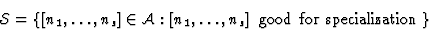 \begin{displaymath}{\cal S}=\{[n_1,\ldots,n_s]\in{\cal A}:[n_1,\ldots,n_s]\;\;
\hbox{good for specialization}\}\end{displaymath}