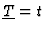 $\underline{T}=t$
