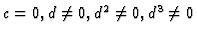 $c=0, d\neq 0, d^2\neq 0, d^3\neq 0$