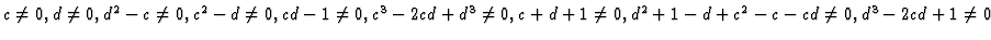 $c\neq 0, d\neq 0, d^2 - c\neq 0, c^2 - d\neq 0, cd - 1\neq 0,
c^3-2cd+d^3\neq 0,c+d+1\neq 0,d^2+1-d+c^2-c-cd\neq 0,d^3-2cd+1\neq 0$