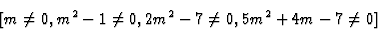 \begin{displaymath}[m\neq 0, m^2 - 1\neq 0, 2m^2-7\neq 0, 5m^2 + 4m - 7\neq 0]\end{displaymath}