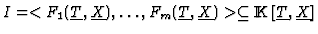 $I=<F_1(\underline{T},\underline{X}),\dots,F_m(\underline{T},
\underline{X})>\subseteq
{\rm I\kern -2.2pt K\hskip 1pt}[\underline{T},\underline{X}]$