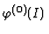 $\varphi^{(0)}(I)$