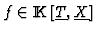 $f
\in{\rm I\kern -2.2pt K\hskip 1pt}[\underline{T},\underline{X}]$