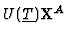 $U(\underline{T}){\bf X}^A$