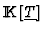 ${\rm I\kern -2.2pt K\hskip 1pt}[\underline{T}]$