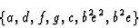 \begin{displaymath}\{a,d,f,g,c,b^2e^2,b^2e\}\end{displaymath}